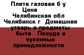Плита газовая б/у › Цена ­ 1 000 - Челябинская обл., Челябинск г. Домашняя утварь и предметы быта » Посуда и кухонные принадлежности   